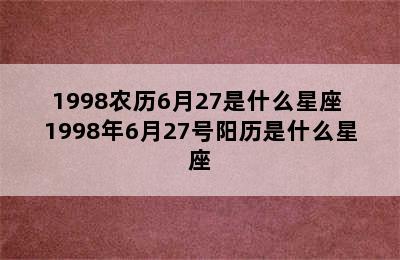 1998农历6月27是什么星座 1998年6月27号阳历是什么星座